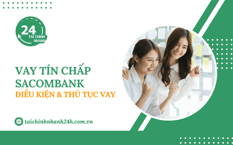 Vay tín chấp Sacombank: Điều kiện & Thủ tục vay