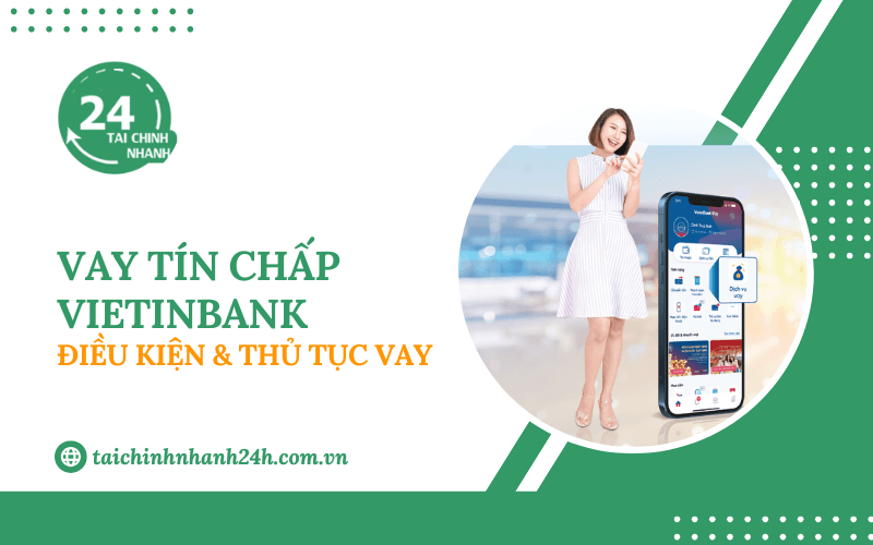Vay tín chấp VietinBank: Điều kiện & Thủ tục vay