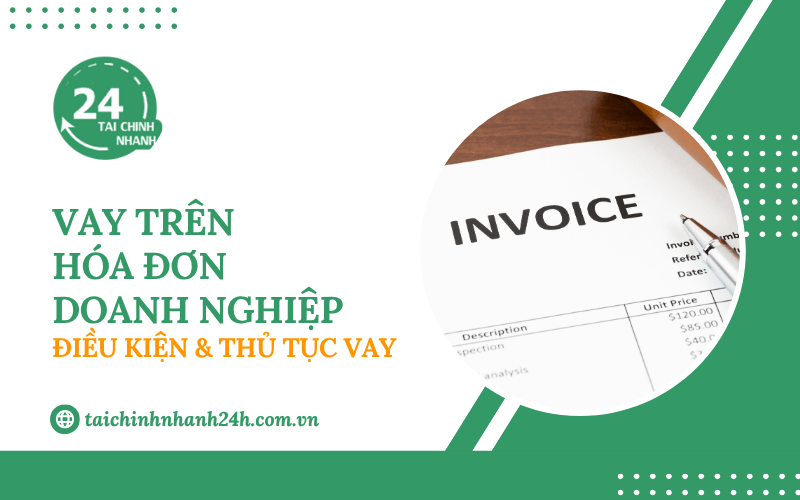 Vay trên hóa đơn - Giải pháp vay vốn linh hoạt cho doanh nghiệp