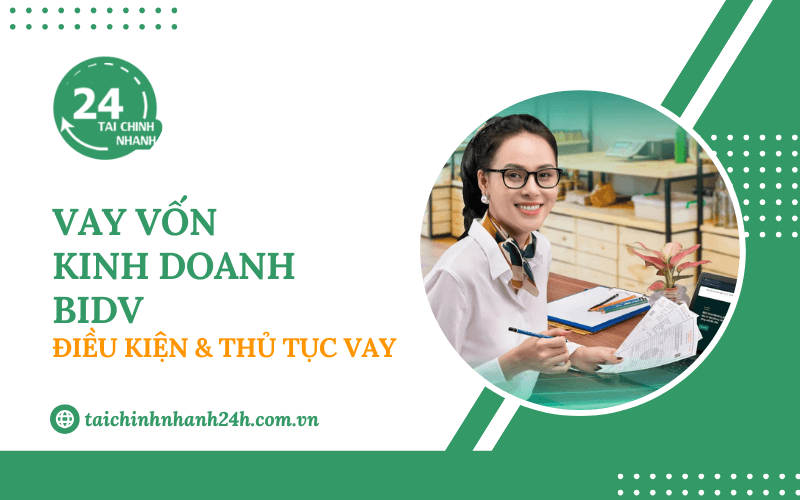Vay vốn kinh doanh BIDV: Điều kiện & Thủ tục vay