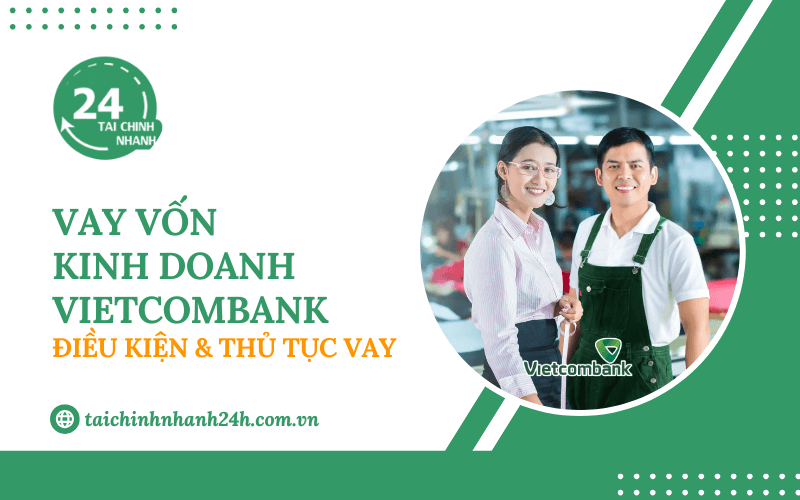Vay vốn kinh doanh Vietcombank: Điều kiện & Thủ tục vay
