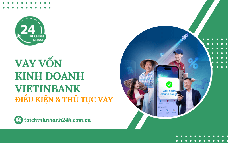 Vay vốn kinh doanh VietinBank: Điều kiện & Thủ tục vay