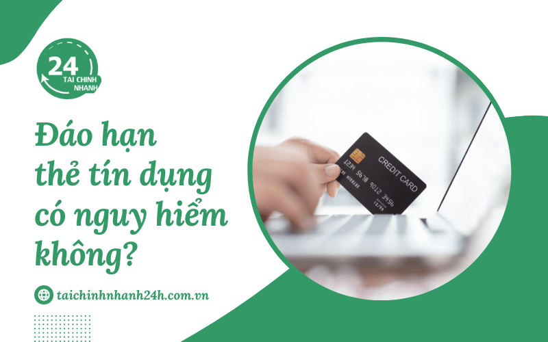 Đáo hạn thẻ tín dụng có nguy hiểm không